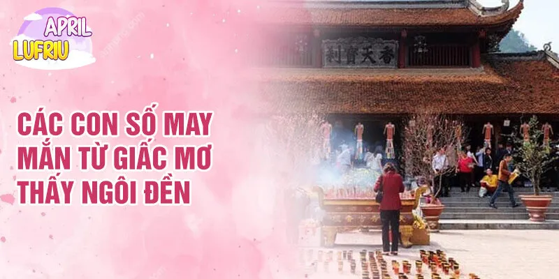 Nằm Mơ Thấy Ngôi Đền: Biểu Tượng Của Sự Bình An 3 Các con số may mắn từ giấc mơ thấy ngôi đền