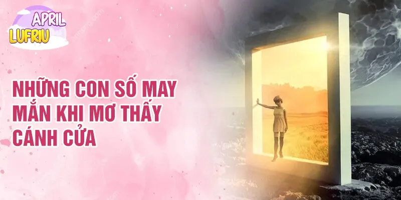 Nằm Mơ Thấy Cánh Cửa: Biểu Tượng Và Mối Liên Hệ 3 Những con số may mắn khi mơ thấy cánh cửa