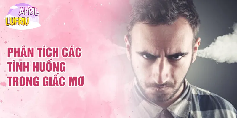 Nằm mơ thấy bản thân nổi giận: Ý Nghĩa Và Cảm Xúc 4 Phân tích các tình huống trong giấc mơ