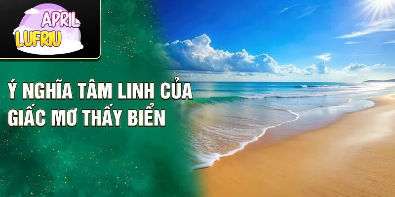 Nằm Mơ Thấy Biển Sóng To: Điềm Báo Bí Ẩn Và May Mắn 4 Ý nghĩa tâm linh của giấc mơ thấy biển