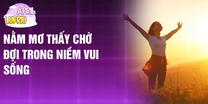 Nằm Mơ Thấy Chờ Đợi: Nghe Theo Lời Gọi Định Mệnh 2 Nằm mơ thấy chờ đợi trong niềm vui sống