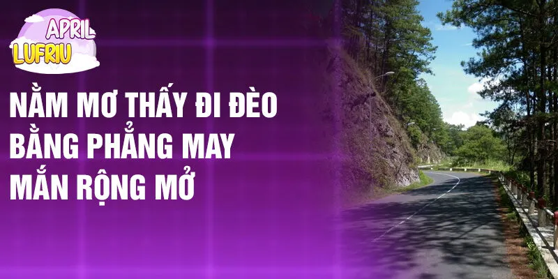 Nằm Mơ Thấy Đi Đèo: Hành Trình Định Mệnh Mới? 2 Nằm mơ thấy đi đèo bằng phẳng may mắn rộng mở
