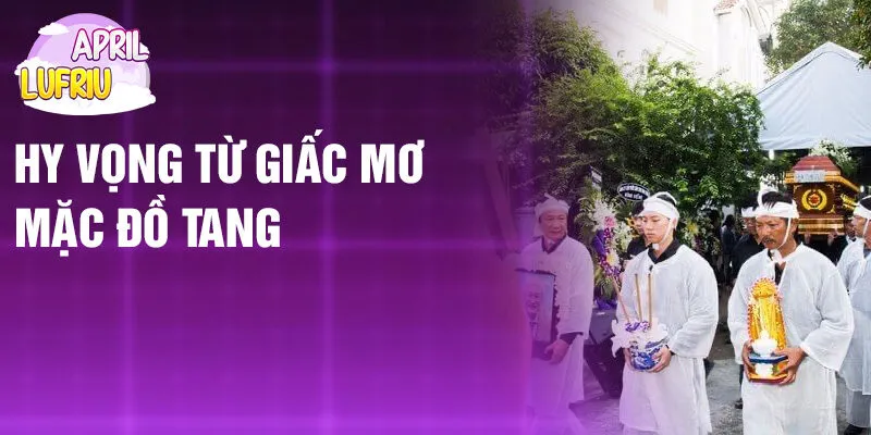 Nằm Mơ Thấy Mặc Đồ Tang: Khám Phá Bí Ẩn Thú Vị 3 Hy vọng từ giấc mơ mặc đồ tang