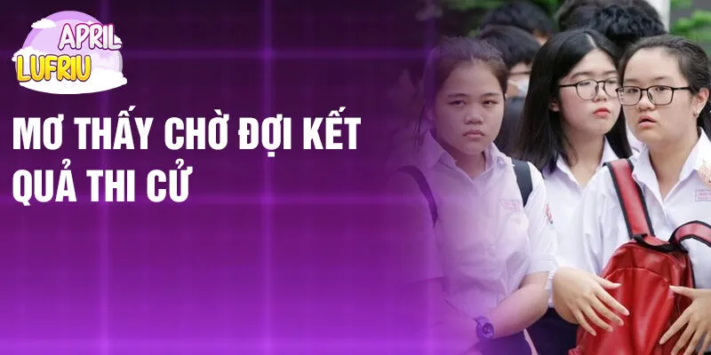 Nằm Mơ Thấy Chờ Đợi: Nghe Theo Lời Gọi Định Mệnh 3 Mơ thấy chờ đợi kết quả thi cử