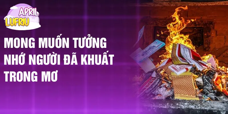 Nằm Mơ Thấy Giấy Tiền Vàng Mã: Khám Phá Bí Ẩn Tâm Linh 3 Mong muốn tưởng nhớ người đã khuất trong mơ