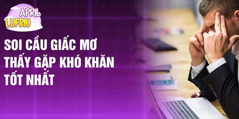 Nằm Mơ Thấy Gặp Khó Khăn: Thông Điệp Bí Ẩn Từ Tiềm Thức 3 Soi cầu giấc mơ thấy gặp khó khăn tốt nhất