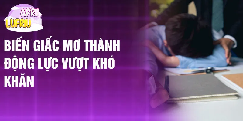 Nằm Mơ Thấy Gặp Khó Khăn: Thông Điệp Bí Ẩn Từ Tiềm Thức 4 Biến giấc mơ thành động lực vượt khó khăn