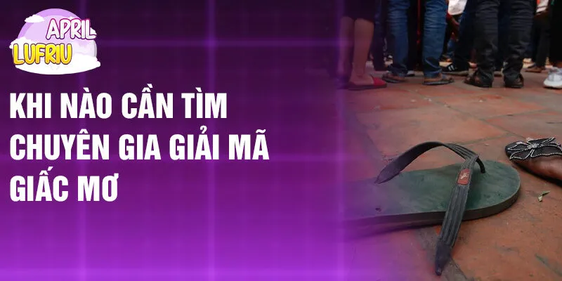 Nằm Mơ Thấy Giày Dép Hỏng: Ý Nghĩa Và Cơ Hội? 4 Khi nào cần tìm chuyên gia giải mã giấc mơ