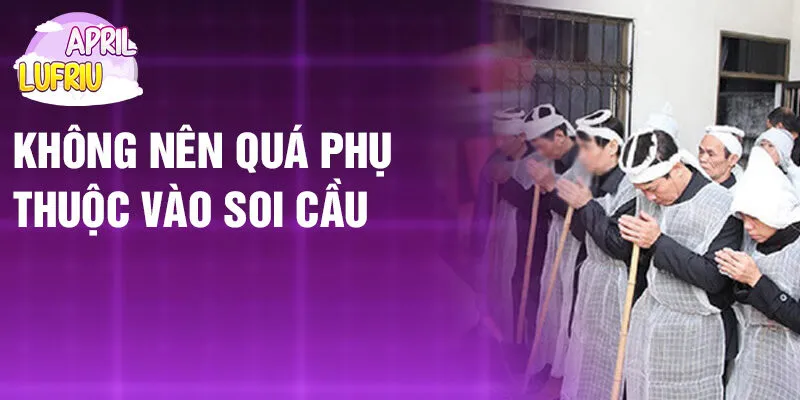 Nằm Mơ Thấy Mặc Đồ Tang: Khám Phá Bí Ẩn Thú Vị 4 Không nên quá phụ thuộc vào soi cầu